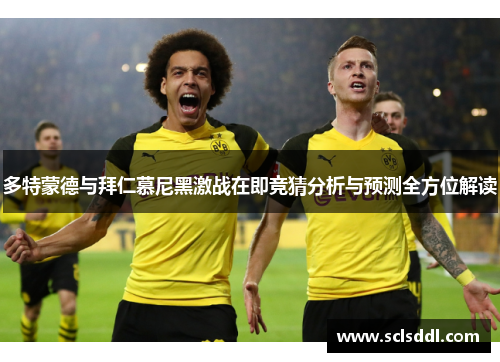 多特蒙德与拜仁慕尼黑激战在即竞猜分析与预测全方位解读